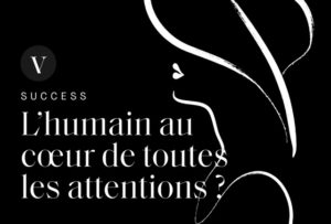 L’HUMAIN AU COEUR DE TOUTES LES ATTENTIONS ! 